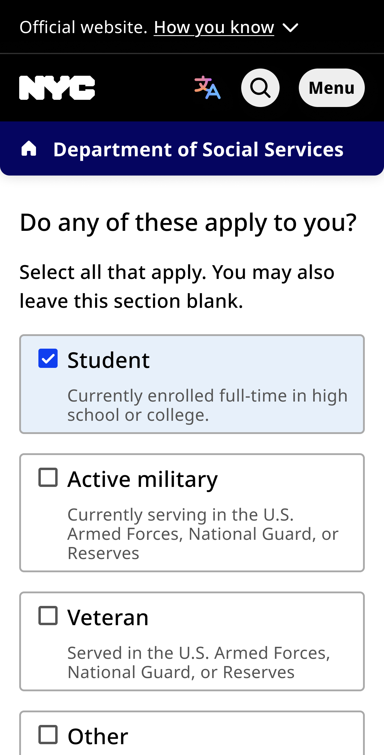 NYC mobile app for the Department of Social Services, Do any of these apply to you? Select all that apply. You may also leave this section blank. Student with supporting text of: Currently enrolled full-time in high school or college, has been checked. Active military with supporting text of: Currently serving in the U.S. Armed Forces, National Guard, or Reserves. Veteran with supporting text of: Served in the U.S. Armed Forces, National Guard, or Reserves.